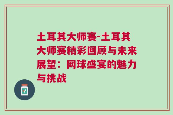 土耳其大師賽-土耳其大師賽精彩回顧與未來展望：網(wǎng)球盛宴的魅力與挑戰(zhàn)