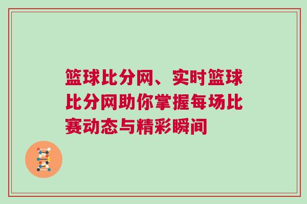 籃球比分網(wǎng)、實(shí)時(shí)籃球比分網(wǎng)助你掌握每場比賽動態(tài)與精彩瞬間