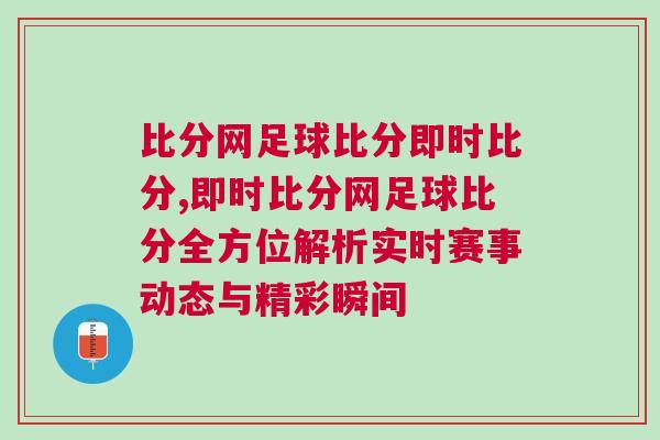 比分網足球比分即時比分,即時比分網足球比分全方位解析實時賽事動態與精彩瞬間