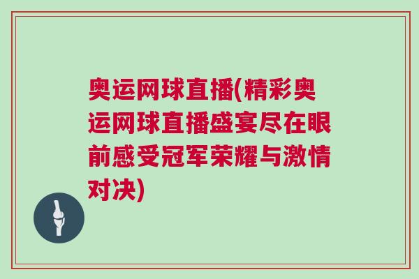 奧運網球直播(精彩奧運網球直播盛宴盡在眼前感受冠軍榮耀與激情對決)