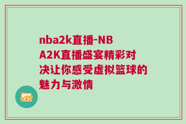 nba2k直播-NBA2K直播盛宴精彩對決讓你感受虛擬籃球的魅力與激情
