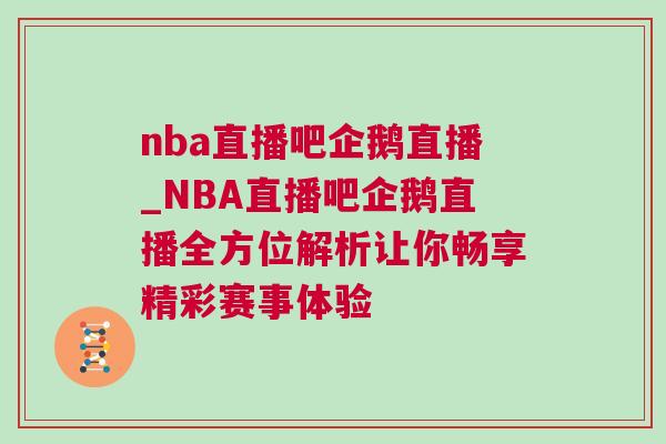 nba直播吧企鵝直播_NBA直播吧企鵝直播全方位解析讓你暢享精彩賽事體驗