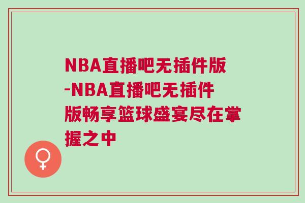 NBA直播吧無插件版-NBA直播吧無插件版暢享籃球盛宴盡在掌握之中