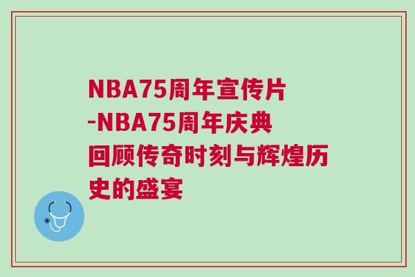 NBA75周年宣傳片-NBA75周年慶典回顧傳奇時刻與輝煌歷史的盛宴