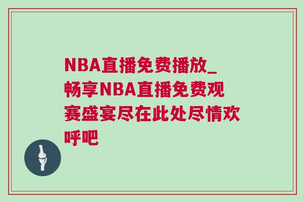 NBA直播免費(fèi)播放_(tái)暢享NBA直播免費(fèi)觀賽盛宴盡在此處盡情歡呼吧