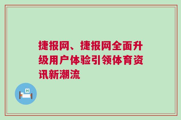 捷報(bào)網(wǎng)、捷報(bào)網(wǎng)全面升級(jí)用戶體驗(yàn)引領(lǐng)體育資訊新潮流