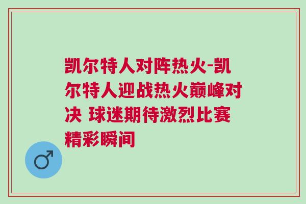 凱爾特人對陣熱火-凱爾特人迎戰熱火巔峰對決 球迷期待激烈比賽精彩瞬間