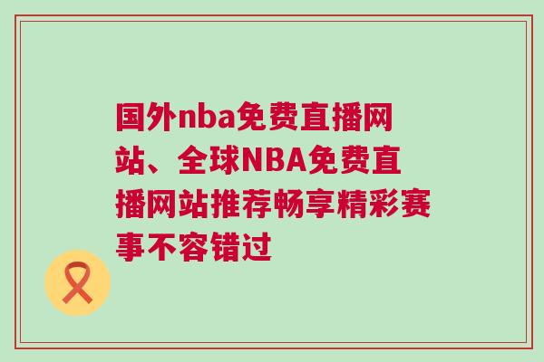 國(guó)外nba免費(fèi)直播網(wǎng)站、全球NBA免費(fèi)直播網(wǎng)站推薦暢享精彩賽事不容錯(cuò)過