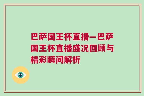 巴薩國王杯直播—巴薩國王杯直播盛況回顧與精彩瞬間解析