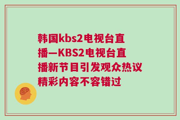 韓國kbs2電視臺直播—KBS2電視臺直播新節(jié)目引發(fā)觀眾熱議精彩內容不容錯過
