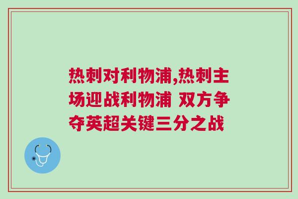 熱刺對利物浦,熱刺主場迎戰(zhàn)利物浦 雙方爭奪英超關(guān)鍵三分之戰(zhàn)