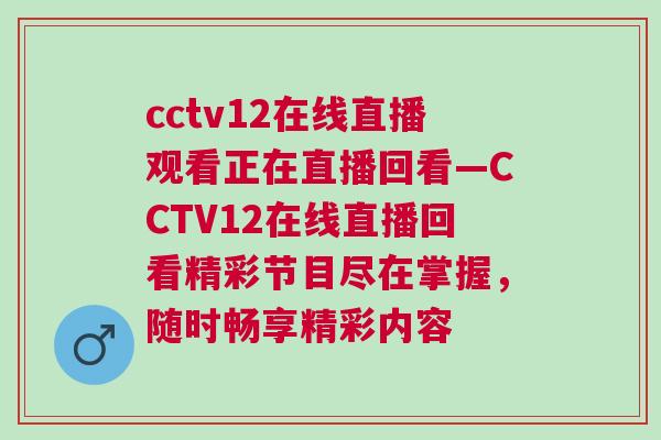 cctv12在線直播觀看正在直播回看—CCTV12在線直播回看精彩節(jié)目盡在掌握，隨時暢享精彩內(nèi)容