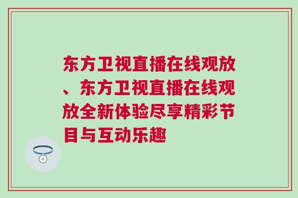 東方衛視直播在線觀放、東方衛視直播在線觀放全新體驗盡享精彩節目與互動樂趣