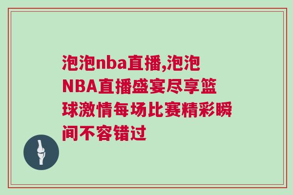 泡泡nba直播,泡泡NBA直播盛宴盡享籃球激情每場比賽精彩瞬間不容錯(cuò)過