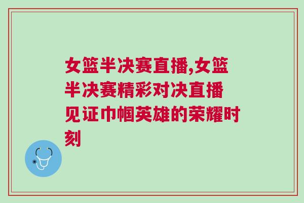 女籃半決賽直播,女籃半決賽精彩對(duì)決直播 見證巾幗英雄的榮耀時(shí)刻