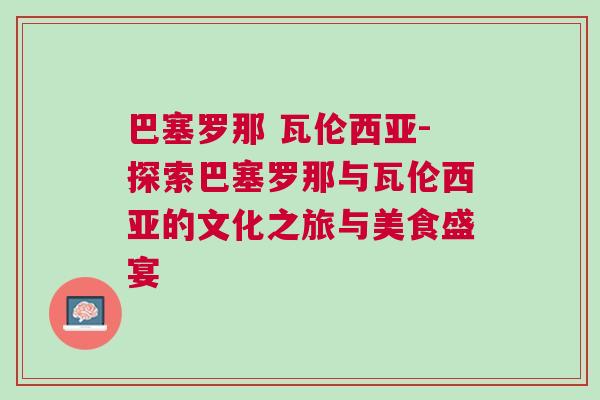 巴塞羅那 瓦倫西亞-探索巴塞羅那與瓦倫西亞的文化之旅與美食盛宴