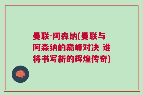 曼聯-阿森納(曼聯與阿森納的巔峰對決 誰將書寫新的輝煌傳奇)