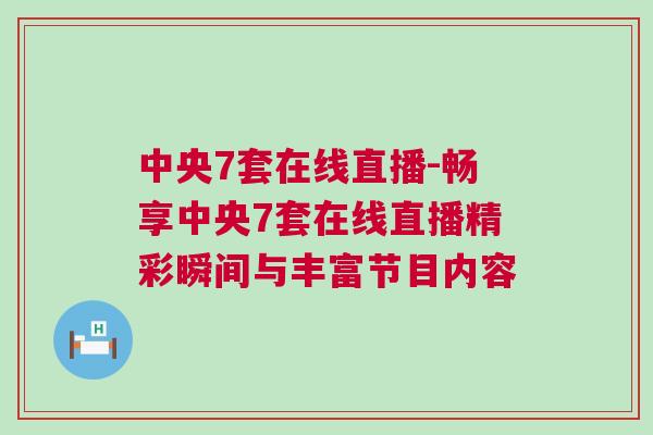 中央7套在線直播-暢享中央7套在線直播精彩瞬間與豐富節目內容