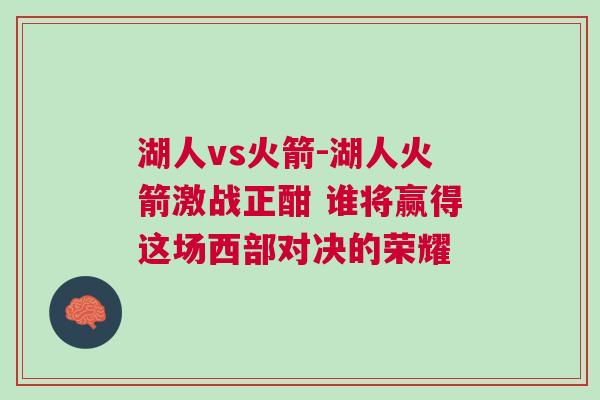 湖人vs火箭-湖人火箭激戰(zhàn)正酣 誰(shuí)將贏得這場(chǎng)西部對(duì)決的榮耀