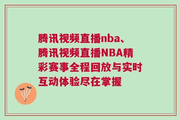 騰訊視頻直播nba、騰訊視頻直播NBA精彩賽事全程回放與實時互動體驗盡在掌握