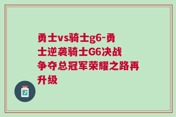 勇士vs騎士g6-勇士逆襲騎士G6決戰 爭奪總冠軍榮耀之路再升級